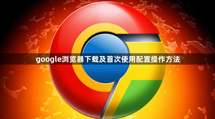 google浏览器下载及首次使用配置操作方法1