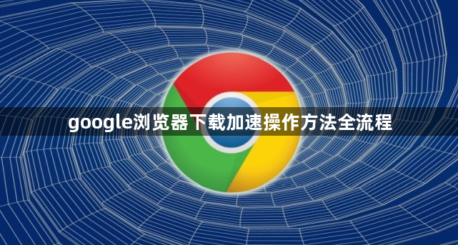 google浏览器下载加速操作方法全流程1