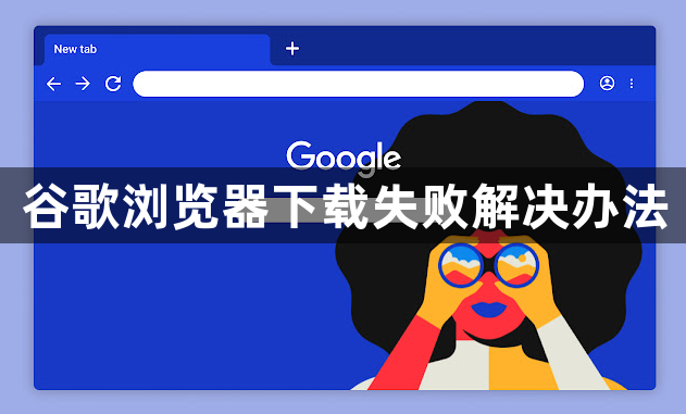 谷歌浏览器下载失败解决办法1