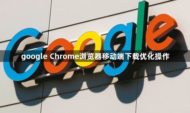 google Chrome浏览器移动端下载优化操作1