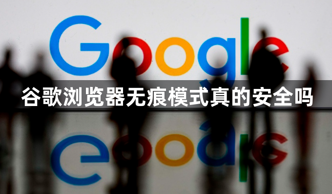 谷歌浏览器无痕模式真的安全吗1