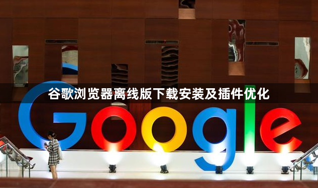 谷歌浏览器离线版下载安装及插件优化1