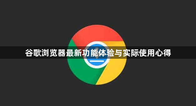 谷歌浏览器最新功能体验与实际使用心得1