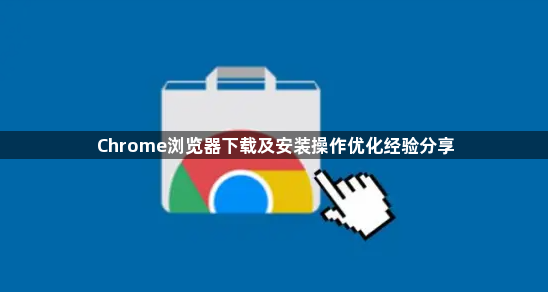 Chrome浏览器下载及安装操作优化经验分享1
