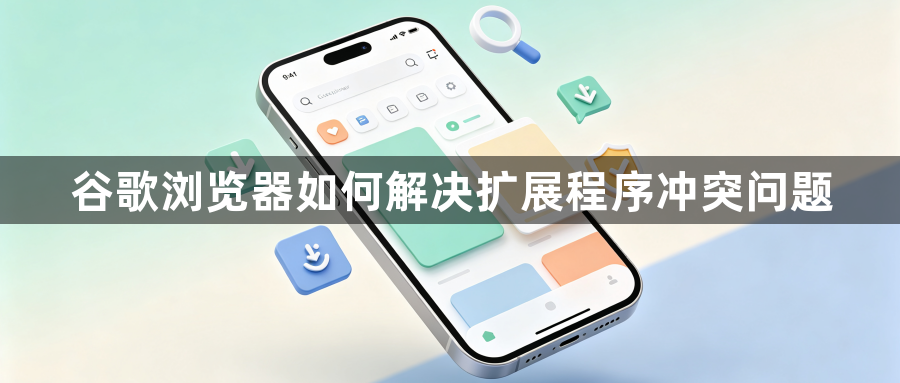 谷歌浏览器如何解决扩展程序冲突问题1
