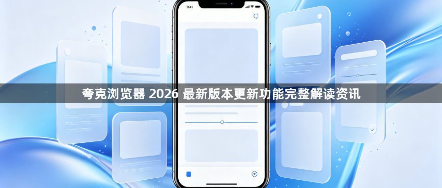 夸克浏览器 2026 最新版本更新功能完整解读资讯1