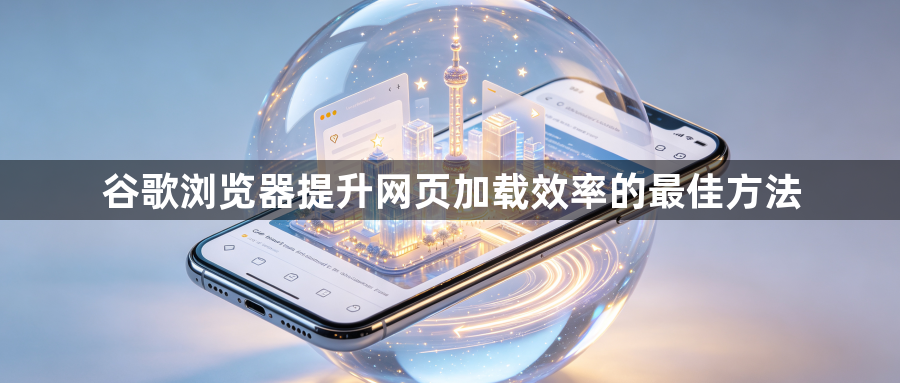 谷歌浏览器提升网页加载效率的最佳方法1