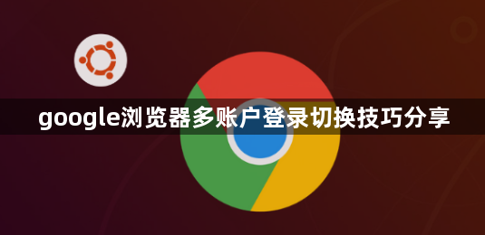 google浏览器多账户登录切换技巧分享1