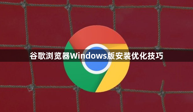 谷歌浏览器Windows版安装优化技巧1