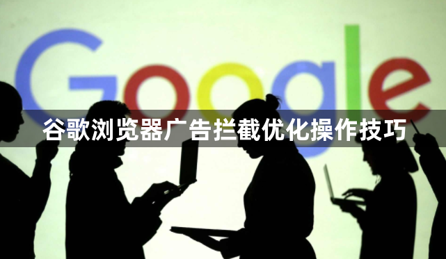 谷歌浏览器广告拦截优化操作技巧1
