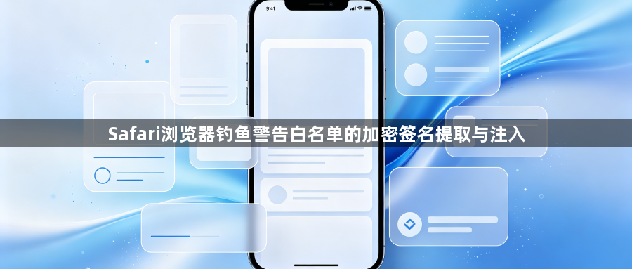 Safari浏览器钓鱼警告白名单的加密签名提取与注入1