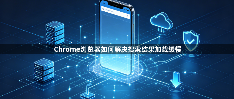 Chrome浏览器如何解决搜索结果加载缓慢1