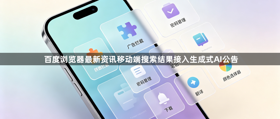 百度浏览器最新资讯移动端搜索结果接入生成式AI公告1
