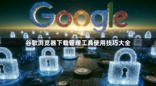 谷歌浏览器下载管理工具使用技巧大全1