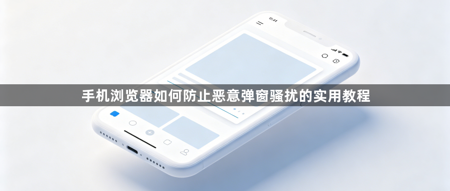 手机浏览器如何防止恶意弹窗骚扰的实用教程1