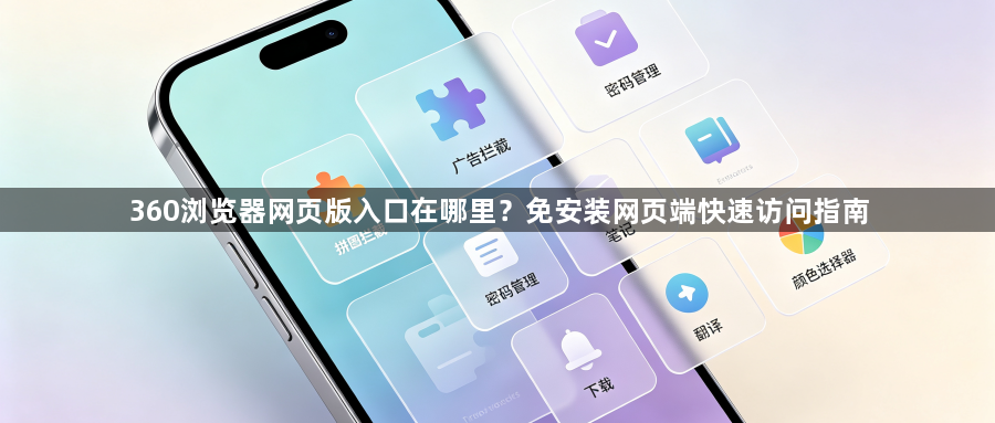 360浏览器网页版入口在哪里？免安装网页端快速访问指南1