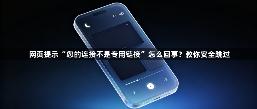 网页提示“您的连接不是专用链接”怎么回事？教你安全跳过1