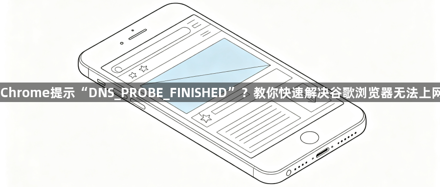 Chrome提示“DNS_PROBE_FINISHED”？教你快速解决谷歌浏览器无法上网1