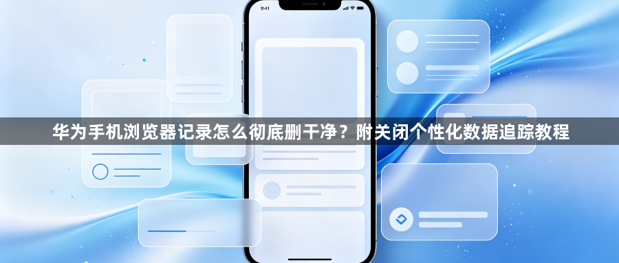 华为手机浏览器记录怎么彻底删干净？附关闭个性化数据追踪教程1